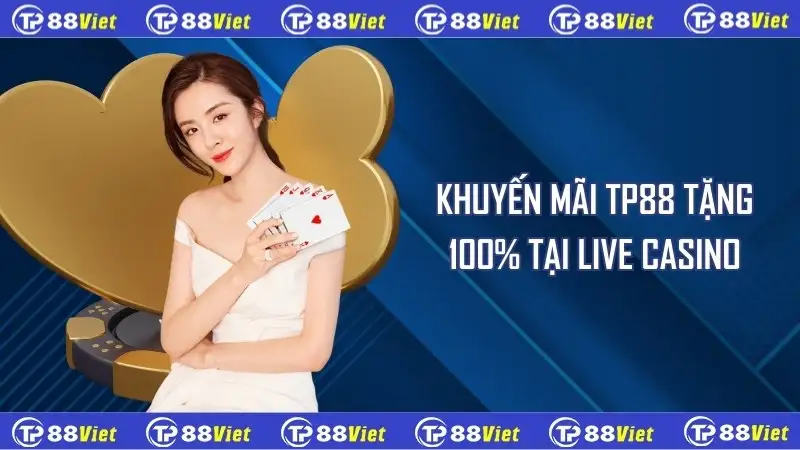 Khuyến mãi TP88 tặng 100% tại live casino