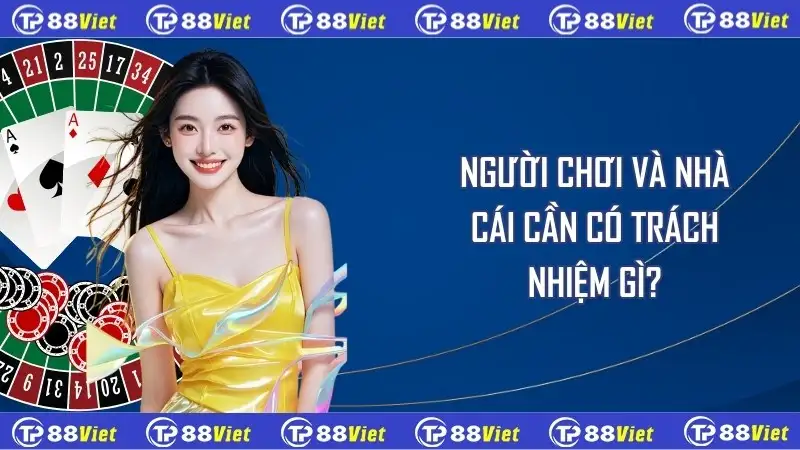 Người chơi và nhà cái cần có trách nhiệm gì?